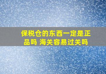 保税仓的东西一定是正品吗 海关容易过关吗